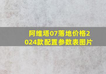 阿维塔07落地价格2024款配置参数表图片