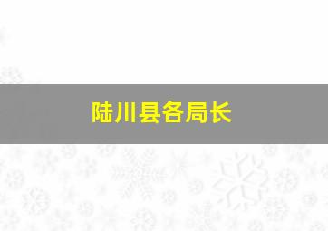 陆川县各局长