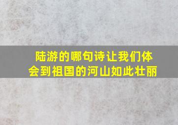 陆游的哪句诗让我们体会到祖国的河山如此壮丽