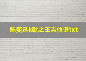 陈奕迅k歌之王吉他谱txt