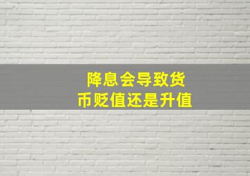 降息会导致货币贬值还是升值