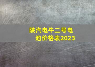 陕汽电牛二号电池价格表2023