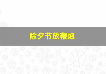 除夕节放鞭炮