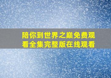 陪你到世界之巅免费观看全集完整版在线观看