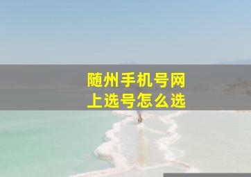 随州手机号网上选号怎么选