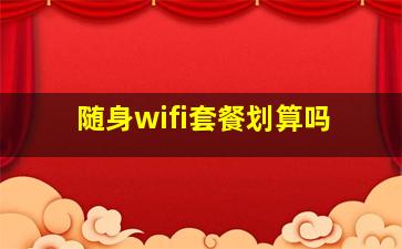 随身wifi套餐划算吗