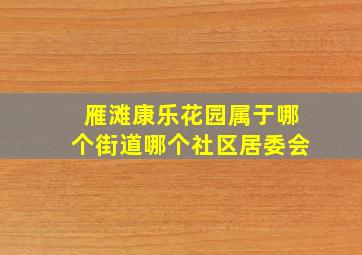 雁滩康乐花园属于哪个街道哪个社区居委会