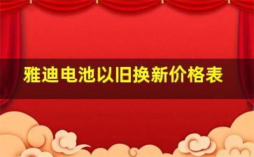 雅迪电池以旧换新价格表