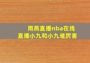 雨燕直播nba在线直播小九和小九谁厉害