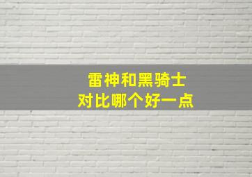 雷神和黑骑士对比哪个好一点