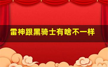 雷神跟黑骑士有啥不一样