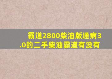 霸道2800柴油版通病3.0的二手柴油霸道有没有