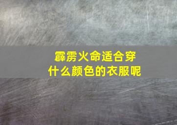 霹雳火命适合穿什么颜色的衣服呢