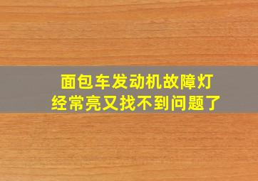 面包车发动机故障灯经常亮又找不到问题了