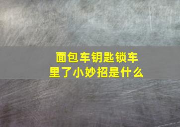 面包车钥匙锁车里了小妙招是什么