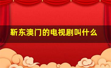 靳东澳门的电视剧叫什么