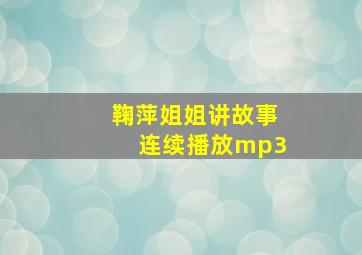 鞠萍姐姐讲故事连续播放mp3