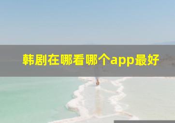 韩剧在哪看哪个app最好