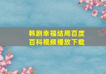 韩剧幸福结局百度百科视频播放下载