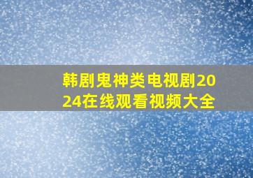 韩剧鬼神类电视剧2024在线观看视频大全