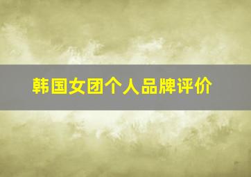 韩国女团个人品牌评价