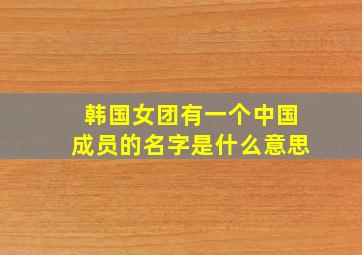 韩国女团有一个中国成员的名字是什么意思