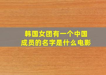 韩国女团有一个中国成员的名字是什么电影