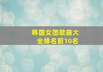 韩国女团歌曲大全排名前10名