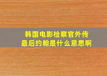 韩国电影检察官外传最后约翰是什么意思啊