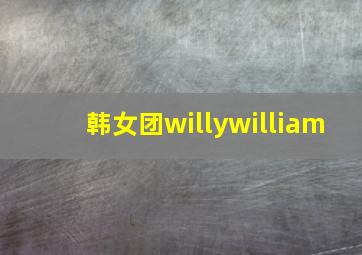 韩女团willywilliam