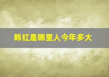 韩红是哪里人今年多大