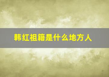 韩红祖籍是什么地方人