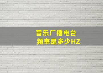 音乐广播电台频率是多少HZ