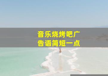 音乐烧烤吧广告语简短一点