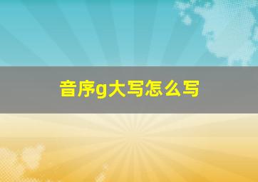 音序g大写怎么写