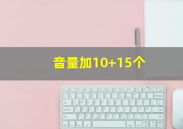 音量加10+15个