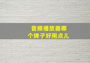 音频播放器哪个牌子好用点儿