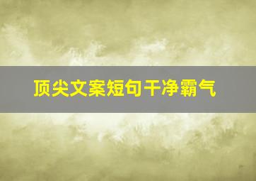 顶尖文案短句干净霸气