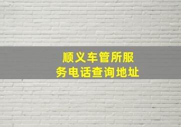 顺义车管所服务电话查询地址