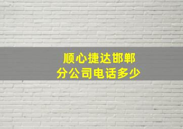 顺心捷达邯郸分公司电话多少