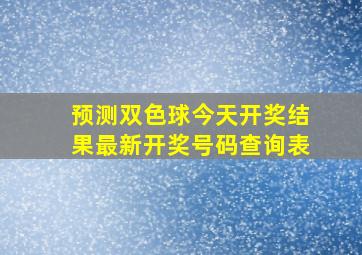 预测双色球今天开奖结果最新开奖号码查询表