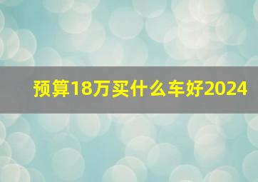 预算18万买什么车好2024