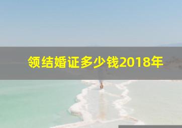 领结婚证多少钱2018年