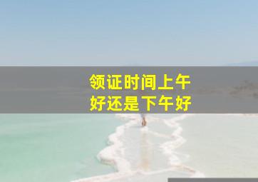 领证时间上午好还是下午好