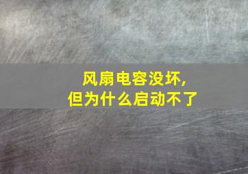 风扇电容没坏,但为什么启动不了