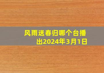 风雨送春归哪个台播出2024年3月1日