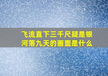 飞流直下三千尺疑是银河落九天的画面是什么