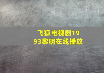 飞狐电视剧1993黎明在线播放