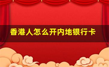 香港人怎么开内地银行卡