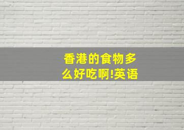 香港的食物多么好吃啊!英语